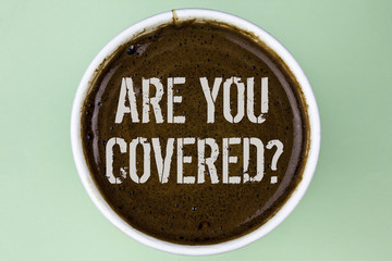 Word writing text Are You Covered Question. Business concept for Health insurance coverage disaster recovery written on Coffee in a Cup on the plain background.