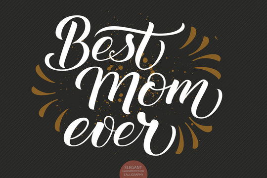 Hand drawn lettering - Best Mom Ever. Elegant modern handwritten calligraphy with thankful quote for Mother Day. Vector Ink illustration. For cards, invitations, prints etc.
