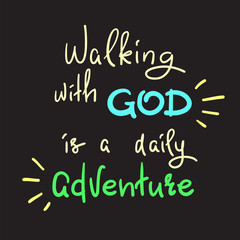 Walking with God is a daily adventure -motivational quote lettering, religious poster. Print for poster, prayer book, church leaflet, t-shirt, postcard, sticker. Simple cute vector