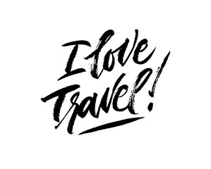 I love travel. Inspirational quote handwritten with black ink and brush, custom lettering for posters, t-shirts and cards.