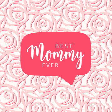 Mother's day card. Best Mommy ever text. Vector hand drawn illustration with red speech bubble in the center. Cute gentle pattern of pink roses. Vector card for Mother's day
