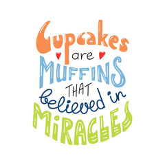 Hand drawn lettering inspirational quote Cupcakes are muffins that believed in miracles. Isolated objects on white background. Colorful vector illustration. Design concept for t-shirt print, poster.