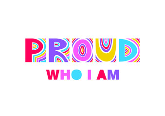 Colorful lettering "Proud Who I am". Gay rights concept.