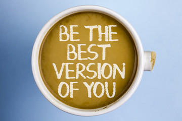 Text sign showing Be The Best Version Of You. Conceptual photo Be Inspired to Get Yourself Better and Motivated written on Coffee in a broken cup on the plain background.