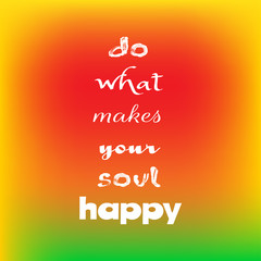 Inspirational quote Do what makes your soul happy on blurred bright background. Decorative design texture.