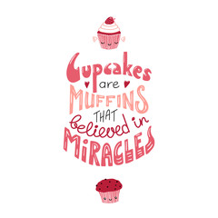 Hand drawn lettering inspirational quote Cupcakes are muffins that believed in miracles. Isolated objects on white background. Colorful vector illustration. Design concept for t-shirt print, poster.