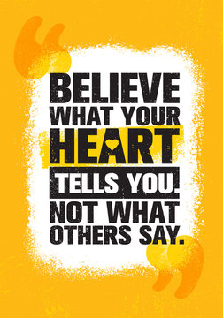 Believe What Your Heart Tells You. Not What Others Say. Inspiring Creative Motivation Quote Poster Template