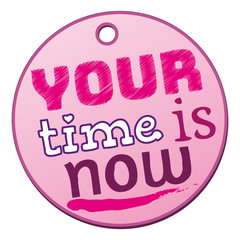 a pink your time is now badge