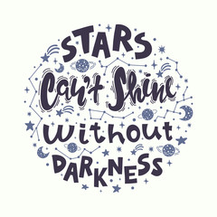 Quote - stars can't shine without darkness. Calligraphy motivational poster with stars and constellations. Conceptual art vector illustration of lettering phrase.