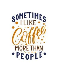 Sometimes I like coffee more than people inscription. Vector hand lettered phrase.