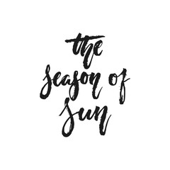 The season of sun - hand drawn holiday lettering phrase isolated on the white background. Fun brush ink vector illustration for banners, greeting card, poster design.
