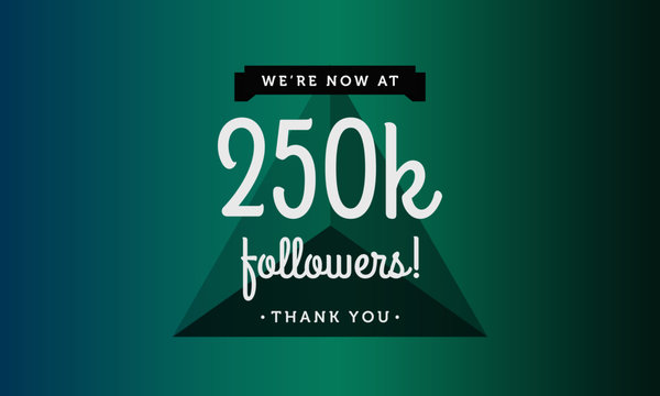 We're Now At 250K Followers Thank You