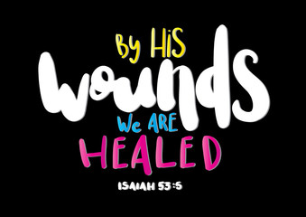 Hand Lettered By His Wounds We Are Healed. Christian Poster. Handwritten Inspirational Motivational Quote. Printable