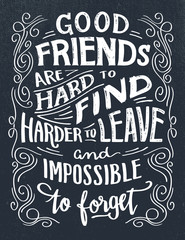Fototapeta na wymiar Good friends are hard to find, harder to leave and impossible to forget. Hand lettering quote. Hand-drawn typography sign