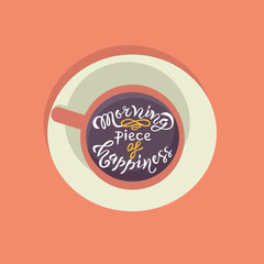 Morning piece of happiness hand drawn lettering with cup of coffee as inspirational quote as poster, badge, icon, postcard, card. Vector illustration