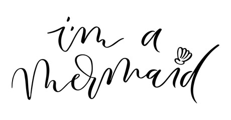 I'm a mermaid  hand drawn inspirational quote. Summer motivational print for invitation cards, brochures, poster, t-shirts, mugs. Vector illustration