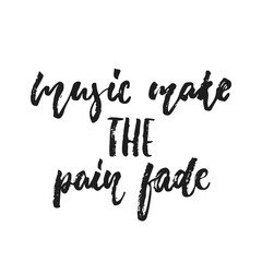Music make the pain fade - hand drawn lettering quote isolated on the white background. Fun brush ink vector illustration for banners, greeting card, poster design, photo overlays.