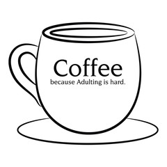 Coffee, because adulting is hard.
