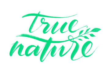 True nature words. Hand drawn creative calligraphy and brush pen lettering, design for greeting cards, prints, banners.