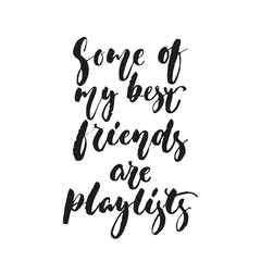 Some of my best friends are playlists - hand drawn lettering quote isolated on the white background. Fun brush ink vector illustration for banners, greeting card, poster design, photo overlays.