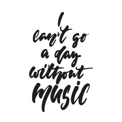 I can't go a day without music - hand drawn lettering quote isolated on the white background. Fun brush ink vector illustration for banners, greeting card, poster design, photo overlays.
