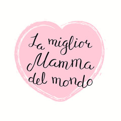 Hand written lettering quote Best Mom in the world in Italian, La miglior mamma del mondo, in a heart. Isolated on white. Vector illustration. Design concept for Mothers Day banner, greeting card.
