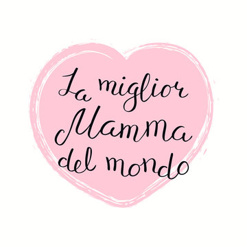 Hand written lettering quote Best Mom in the world in Italian, La miglior mamma del mondo, in a heart. Isolated on white. Vector illustration. Design concept for Mothers Day banner, greeting card.