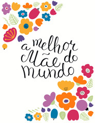 Hand written lettering quote Best Mom in the world in Portuguese, A melhor mae do mundo, with flowers. Isolated objects on white. Vector illustration. Design concept Mothers Day banner, greeting card.