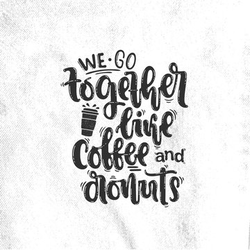 Vector hand drawn illustration. Lettering We go together like coffee and donuts. Idea for poster, postcard.