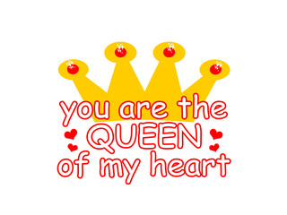  You are the queen of my heart.