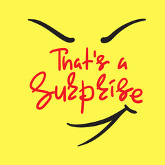 That's a Surprise - emotional handwritten quote. Print for poster, t-shirt, bag, logo, postcard, flyer, sticker, sweatshirt, cups. Simple original vector