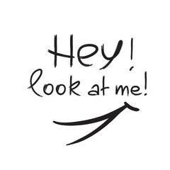 Hey! Look at me! - emotional handwritten quote. Print for poster, t-shirt, bag, logo,  postcard, flyer, sticker, sweatshirt, cups. Simple funny original vector