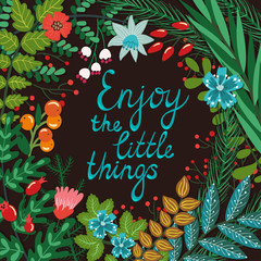 Vector motivation card with floral frame from branches, berries, flowers and text "Enjoy the little things" on the dark background. Beautiful floral background with inspirational words.