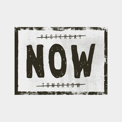 yesterday now tomorrow. motivation quote. inspiring typography grunge poster or t-shirt print concept