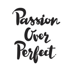 Passion over perfect inspirational quote