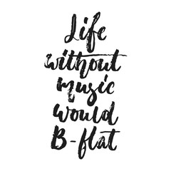 Life without music would B-flat - hand drawn lettering quote isolated on the white background. Fun brush ink vector illustration for banners, greeting card, poster design, photo overlays.