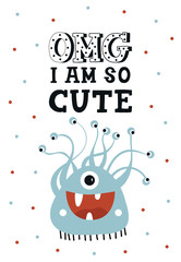OMG I am so cute - Funny nursery poster with cute monster and lettering. Vector illustration in scandinavian style