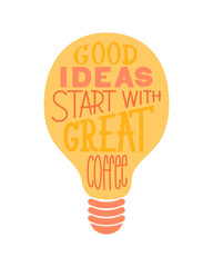 Good Ideas Start with Great Coffee inscription. Vector hand lettered phrase.