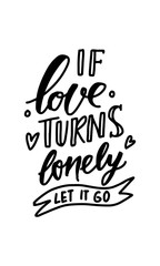 If love turns lonely, let it go. Hand lettering for your design 