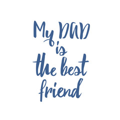 My Dad is the best friend lettering as celebration greeting card, postcard, badge, print for fathers day. Vector illustration on isolated background