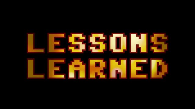 A clean 8-bit screen with the words Lessons learned. A fire glow inside the font.

