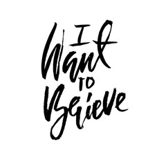 I want to believe. Hand drawn dry brush lettering. Ink illustration. Modern calligraphy phrase. Vector illustration.