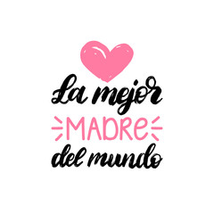 Fototapeta na wymiar La Mejor Madre Del Mundo hand lettering. Translation from Spanish The Best Mother In The World. Mothers Day calligraphy.