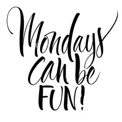 Mondays Can Be Fun lettering. Handwritten modern calligraphy, brush painted letters. Vector illustration. Template for greeting card, poster, logo, badge, icon, banner, tag