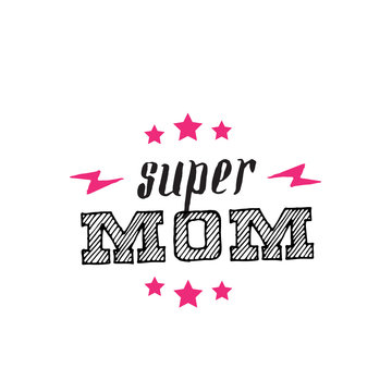 Super Mom Sign or t-shirt print. Mother is my superhero. Poster for Mother's Day with stars and lightnings.