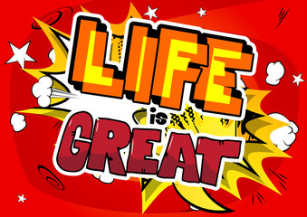 Life is Great - Vector illustrated comic book style design. Inspirational, motivational quote.