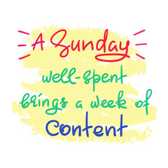 A Sunday well-spent brings a week of content - funny handwritten quote. Print for inspiring and motivational poster, t-shirt, bag, logo, greeting postcard, flyer, sticker, sweatshirt, cups.