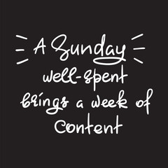 Fototapeta na wymiar A Sunday well-spent brings a week of content - funny handwritten quote. Print for inspiring and motivational poster, t-shirt, bag, logo, greeting postcard, flyer, sticker, sweatshirt, cups.