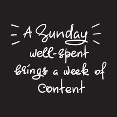 A Sunday well-spent brings a week of content - funny handwritten quote. Print for inspiring and motivational poster, t-shirt, bag, logo, greeting postcard, flyer, sticker, sweatshirt, cups.