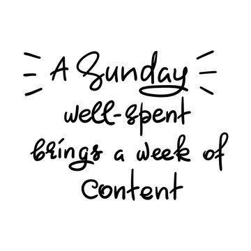 A Sunday well-spent brings a week of content - funny handwritten quote. Print for inspiring and motivational poster, t-shirt, bag, logo, greeting postcard, flyer, sticker, sweatshirt, cups.